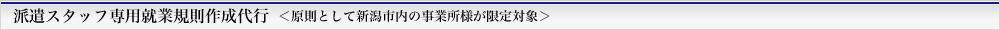 派遣社員専用就業規則（新法対応）作成代行をお引き受けします。